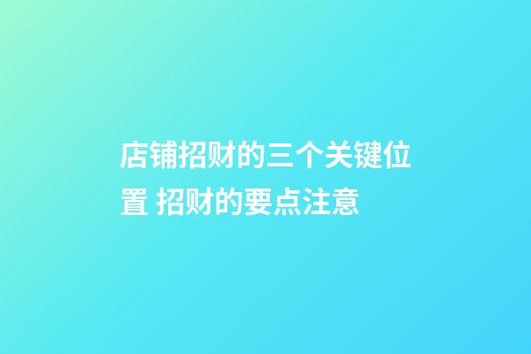 店铺招财的三个关键位置 招财的要点注意